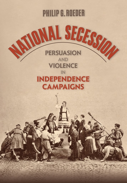 National Secession : Persuasion and Violence in Independence Campaigns, PDF eBook