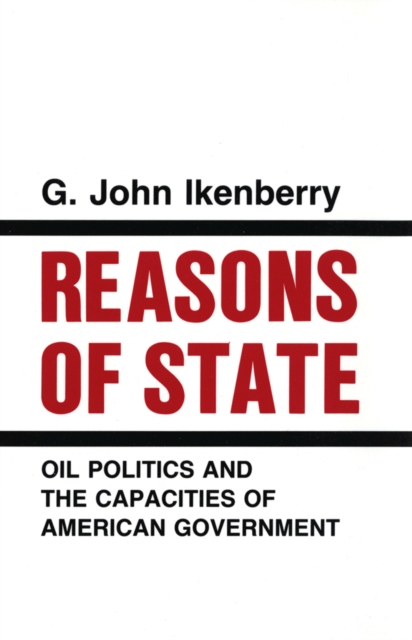 Reasons of State : Oil Politics and the Capacities of American Government, PDF eBook