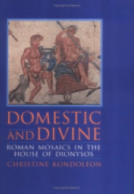 Domestic and Divine : Roman Mosaics in the House of Dionysos, PDF eBook