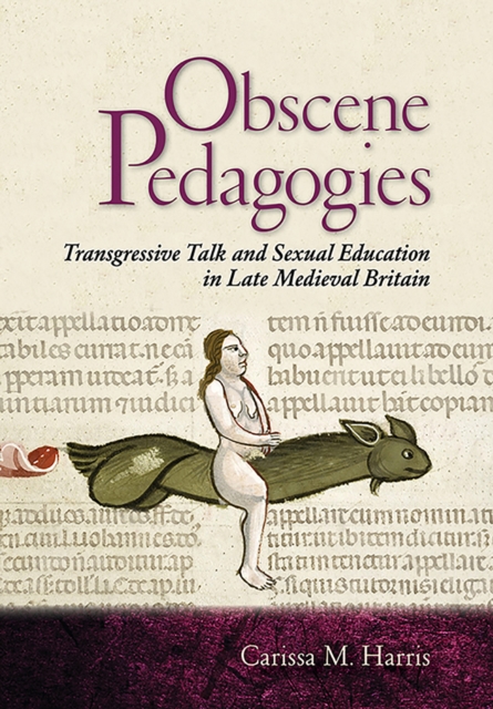 Obscene Pedagogies : Transgressive Talk and Sexual Education in Late Medieval Britain, Hardback Book