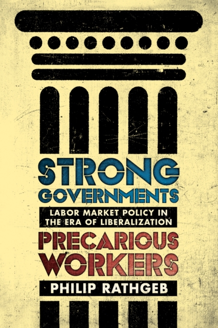 Strong Governments, Precarious Workers : Labor Market Policy in the Era of Liberalization, PDF eBook