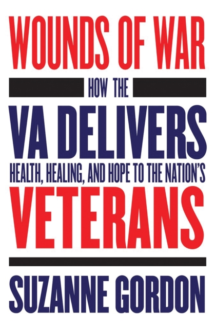 The Wounds of War : How the VA Delivers Health, Healing, and Hope to the Nation's Veterans, PDF eBook