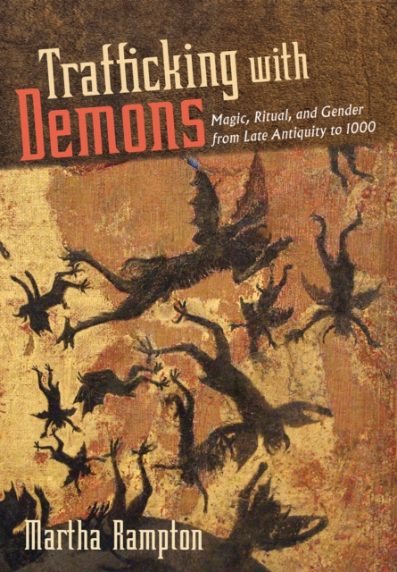 Trafficking with Demons : Magic, Ritual, and Gender from Late Antiquity to 1000, EPUB eBook