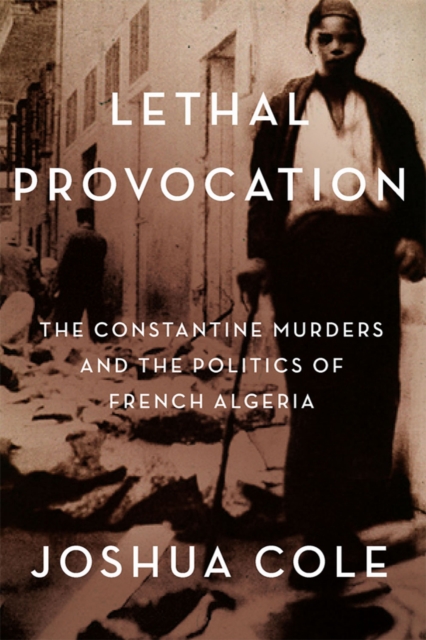 Lethal Provocation : The Constantine Murders and the Politics of French Algeria, PDF eBook