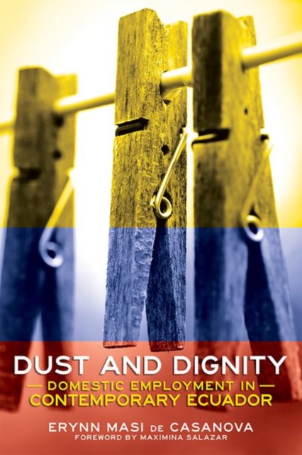 Dust and Dignity : Domestic Employment in Contemporary Ecuador, Hardback Book