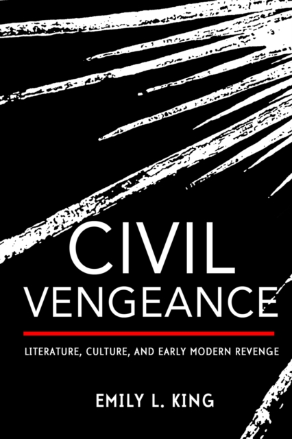 Civil Vengeance : Literature, Culture, and Early Modern Revenge, PDF eBook