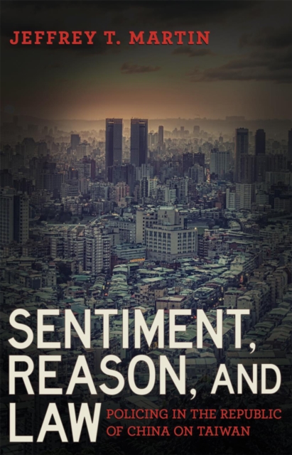 Sentiment, Reason, and Law : Policing in the Republic of China on Taiwan, EPUB eBook