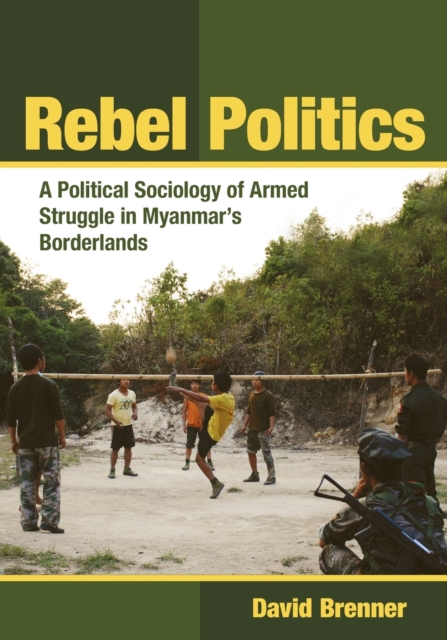 Rebel Politics : A Political Sociology of Armed Struggle in Myanmar's Borderlands, Paperback / softback Book