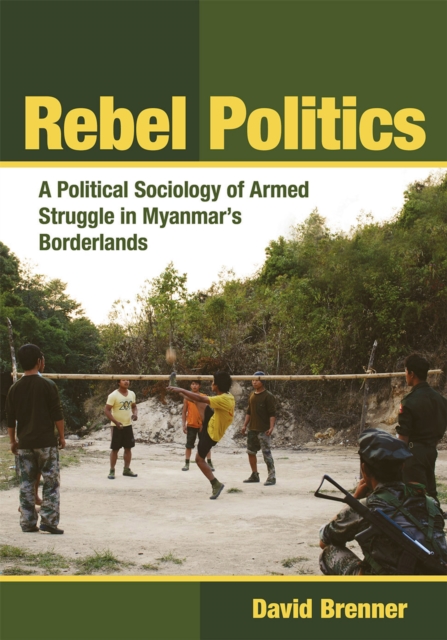 Rebel Politics : A Political Sociology of Armed Struggle in Myanmar's Borderlands, Paperback / softback Book