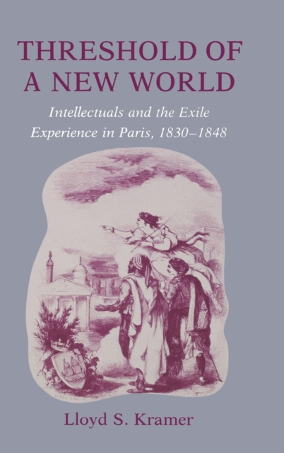 Threshold of a New World : Intellectuals and the Exile Experience in Paris, 1830-1848, PDF eBook
