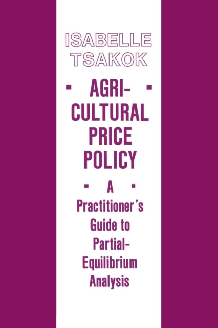 Agricultural Price Policy : A Practitioner's Guide to Partial-Equilibrium Analysis, PDF eBook