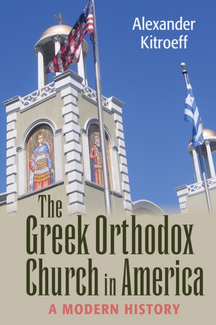 Greek Orthodox Church in America : A Modern History, EPUB eBook