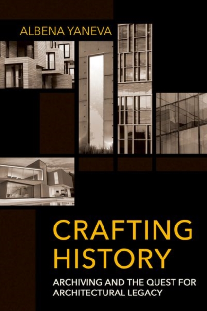 Crafting History : Archiving and the Quest for Architectural Legacy, Hardback Book