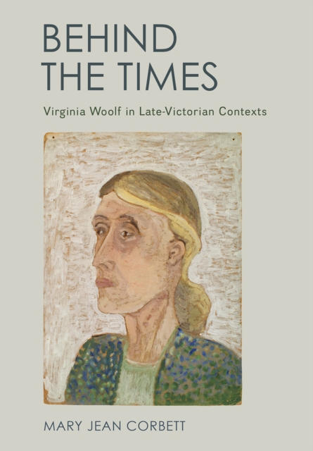 Behind the Times : Virginia Woolf in Late-Victorian Contexts, EPUB eBook