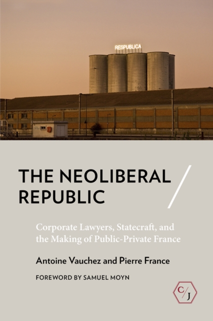 The Neoliberal Republic : Corporate Lawyers, Statecraft, and the Making of Public-Private France, EPUB eBook