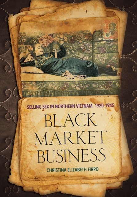 Black Market Business : Selling Sex in Northern Vietnam, 1920-1945, EPUB eBook