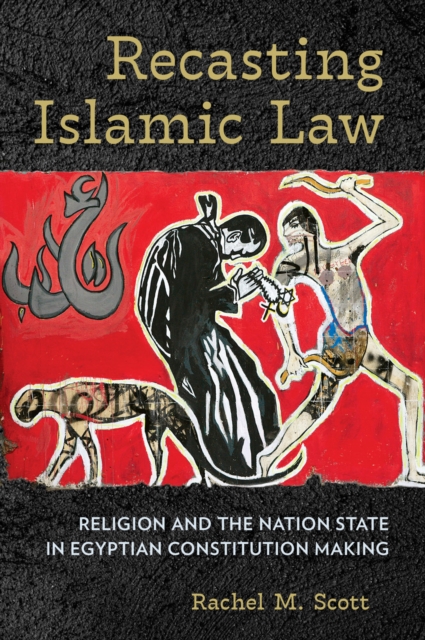 Recasting Islamic Law : Religion and the Nation State in Egyptian Constitution Making, Paperback / softback Book