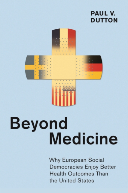 The Beyond Medicine : Why European Social Democracies Enjoy Better Health Outcomes Than the United States, PDF eBook