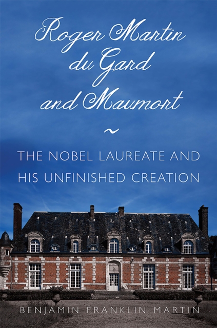 Roger Martin du Gard and Maumort : The Nobel Laureate and His Unfinished Creation, PDF eBook