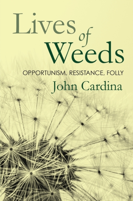 Lives of Weeds : Opportunism, Resistance, Folly, Paperback / softback Book