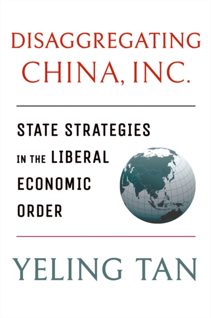 Disaggregating China, Inc. : State Strategies in the Liberal Economic Order, PDF eBook