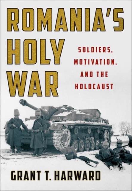 Romania's Holy War : Soldiers, Motivation, and the Holocaust, Hardback Book