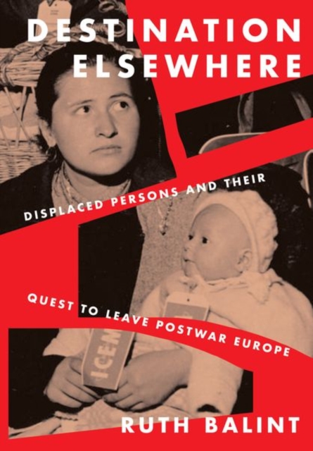 Destination Elsewhere : Displaced Persons and Their Quest to Leave Postwar Europe, Hardback Book