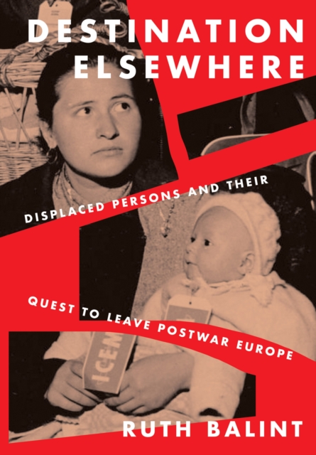 Destination Elsewhere : Displaced Persons and Their Quest to Leave Postwar Europe, EPUB eBook