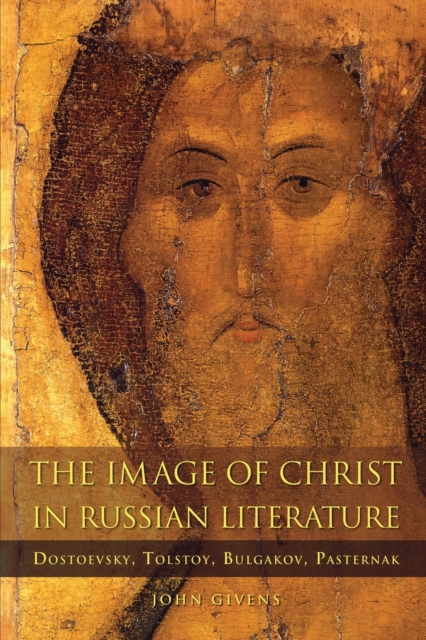 The Image of Christ in Russian Literature : Dostoevsky, Tolstoy, Bulgakov, Pasternak, Paperback / softback Book