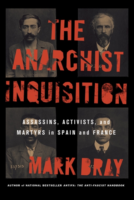 The Anarchist Inquisition : Assassins, Activists, and Martyrs in Spain and France, EPUB eBook