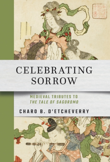 Celebrating Sorrow : Medieval Tributes to "The Tale of Sagoromo", EPUB eBook