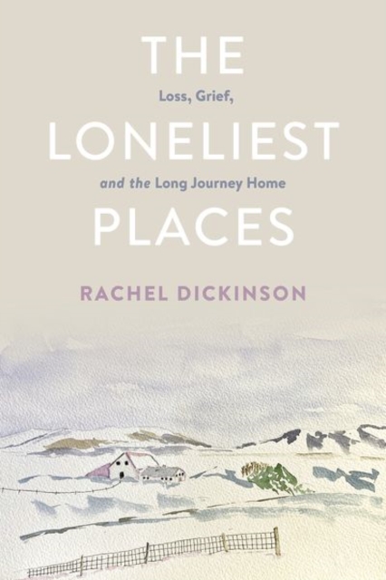 The Loneliest Places : Loss, Grief, and the Long Journey Home, Paperback / softback Book