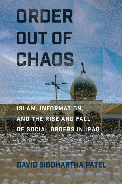 Order out of Chaos : Islam, Information, and the Rise and Fall of Social Orders in Iraq, Paperback / softback Book