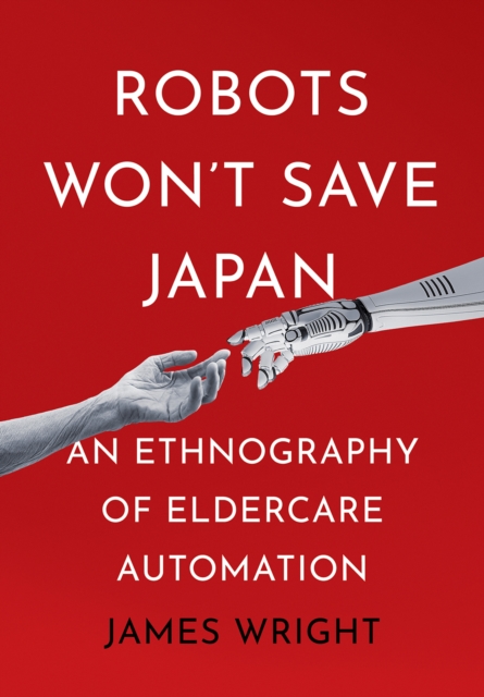 Robots Won't Save Japan : An Ethnography of Eldercare Automation, PDF eBook