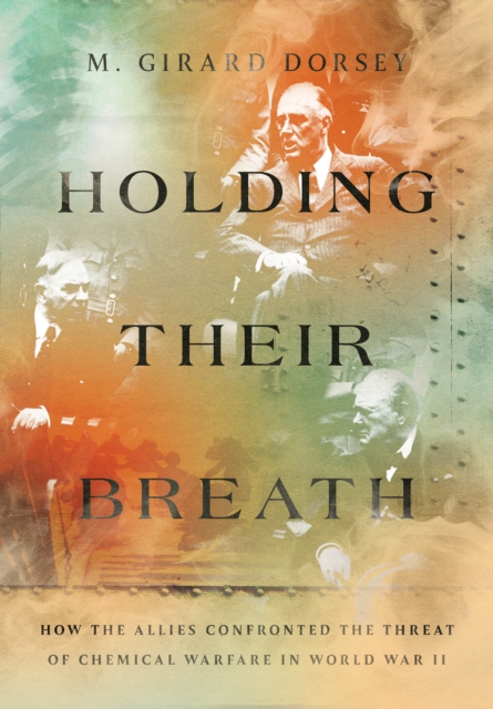 Holding Their Breath : How the Allies Confronted the Threat of Chemical Warfare in World War II, Hardback Book