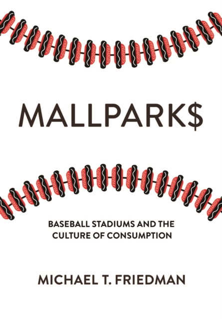 Mallparks : Baseball Stadiums and the Culture of Consumption, PDF eBook