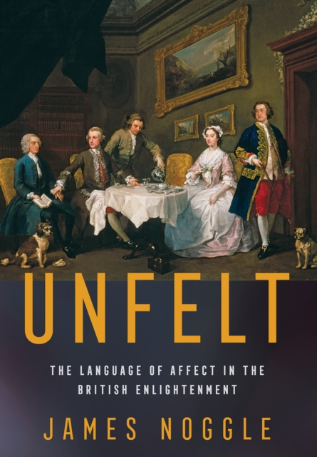 Unfelt : The Language of Affect in the British Enlightenment, Paperback / softback Book