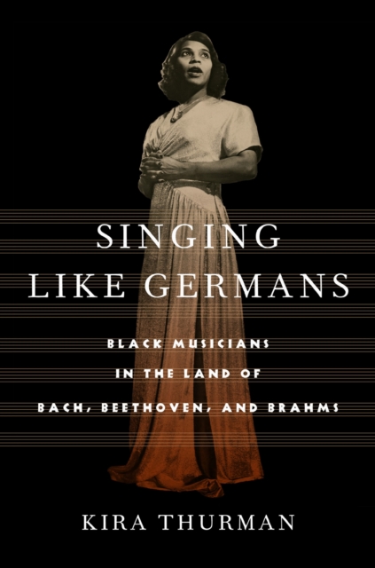 Singing Like Germans : Black Musicians in the Land of Bach, Beethoven, and Brahms, Paperback / softback Book