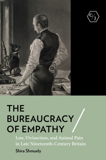 The Bureaucracy of Empathy : Law, Vivisection, and Animal Pain in Late Nineteenth-Century Britain, PDF eBook