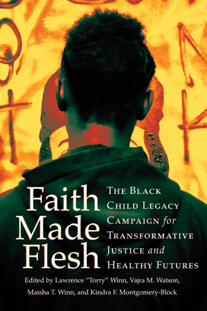 Faith Made Flesh : The Black Child Legacy Campaign for Transformative Justice and Healthy Futures, EPUB eBook