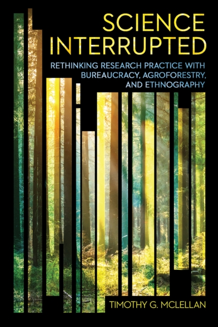 Science Interrupted : Rethinking Research Practice with Bureaucracy, Agroforestry, and Ethnography, EPUB eBook