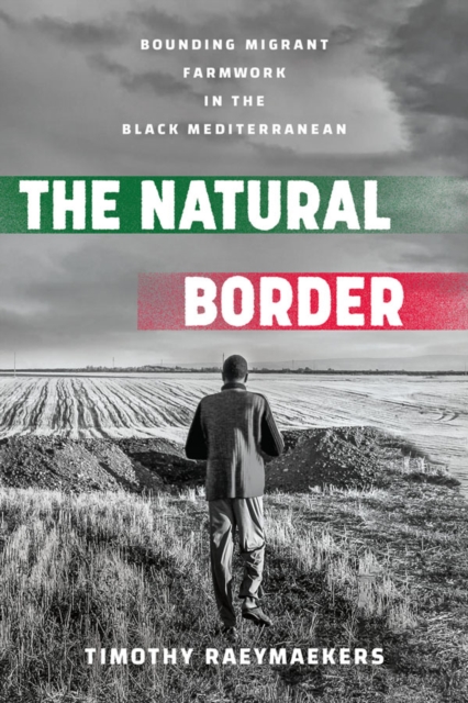 The Natural Border : Bounding Migrant Farmwork in the Black Mediterranean, PDF eBook