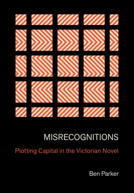 Misrecognitions : Plotting Capital in the Victorian Novel, EPUB eBook