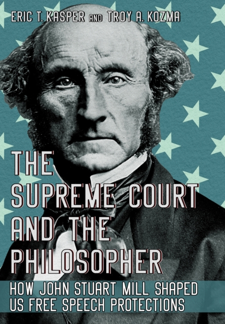 The Supreme Court and the Philosopher : How John Stuart Mill Shaped US Free Speech Protections, EPUB eBook