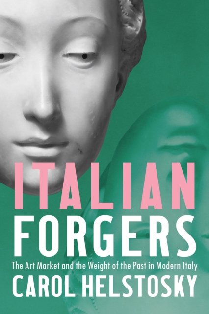 Italian Forgers : The Art Market and the Weight of the Past in Modern Italy, EPUB eBook