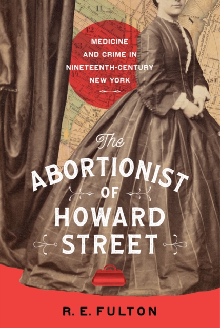 The Abortionist of Howard Street : Medicine and Crime in Nineteenth-Century New York, PDF eBook