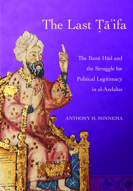 The Last Ta'ifa : The Banu Hud and the Struggle for Political Legitimacy in al-Andalus, Hardback Book