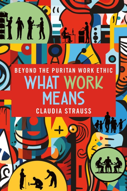 What Work Means : Beyond the Puritan Work Ethic, Hardback Book