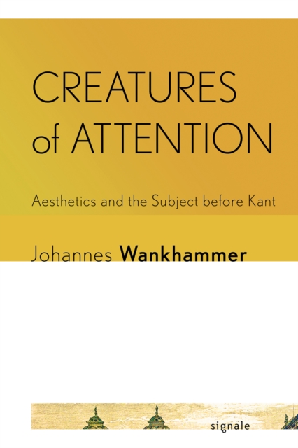 Creatures of Attention : Aesthetics and the Subject before Kant, Paperback / softback Book