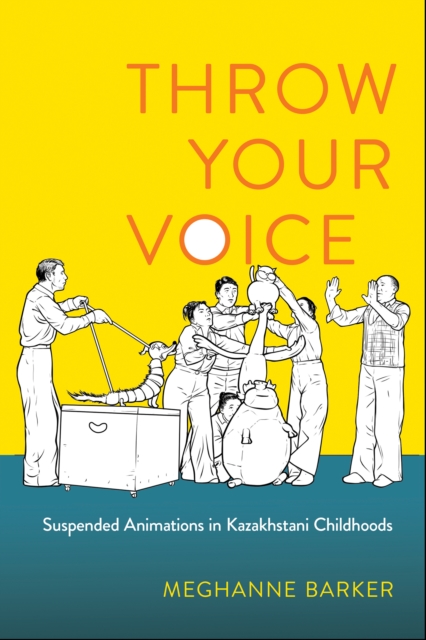 Throw Your Voice : Suspended Animations in Kazakhstani Childhoods, Hardback Book